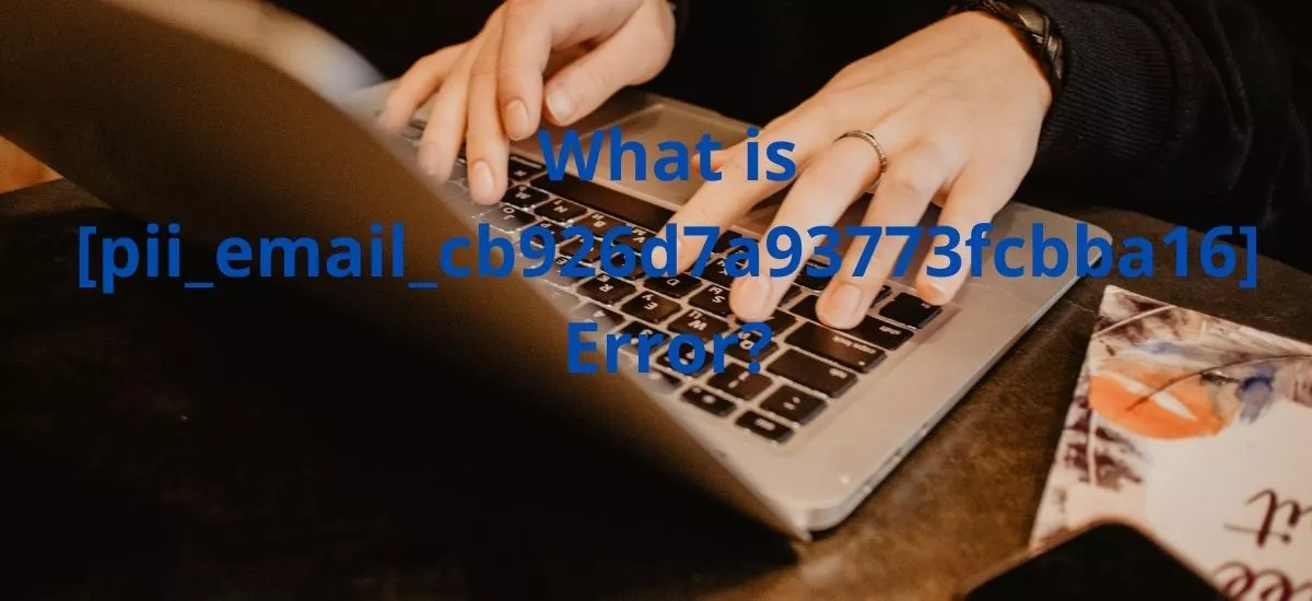 How to solve the [pii_email_cb926d7a93773fcbba16] Error in Outlook 